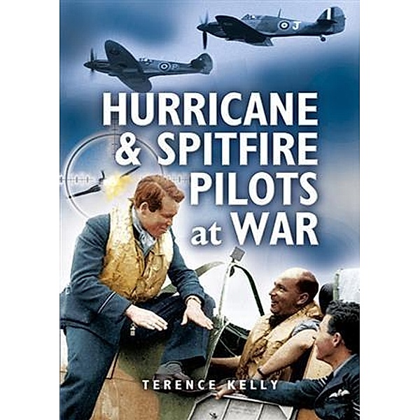 Hurricanes and Spitfire Pilots at War, Terrence Kelley