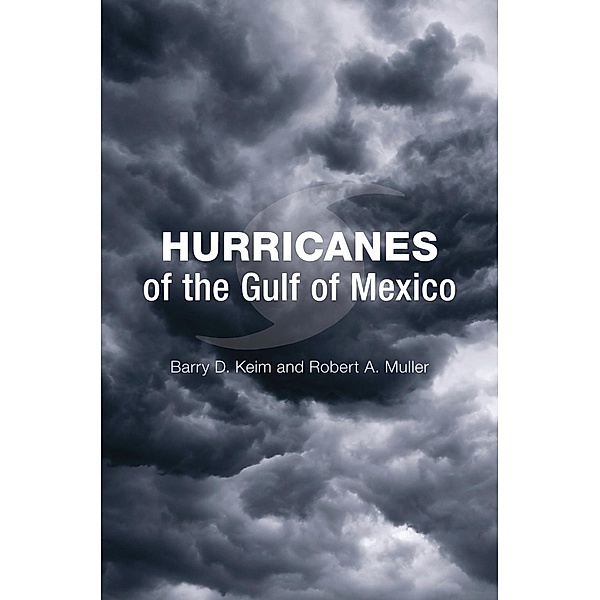 Hurricanes of the Gulf of Mexico, Barry D. Keim, Robert A. Muller