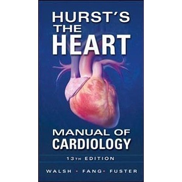 Hurst's the Heart Manual of Cardiology, Richard Walsh, James Fang, Valentin Fuster, Robert A. O'Rourke