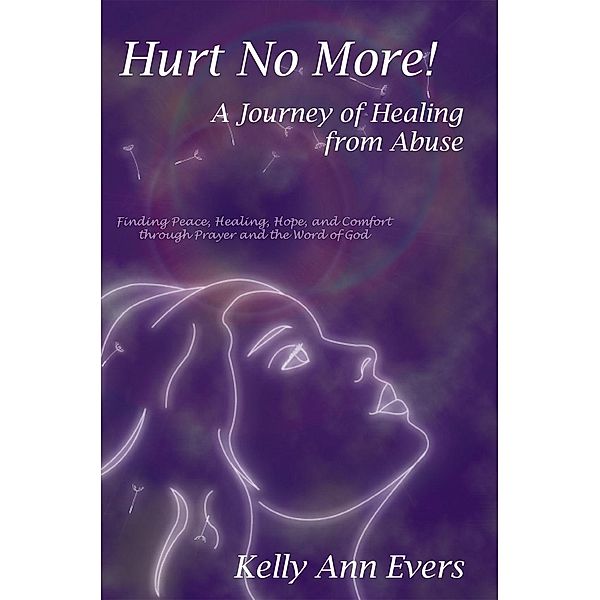 Hurt No More! A Journey of Healing from Abuse / Kelly Ann Evers, Kelly Ann Evers