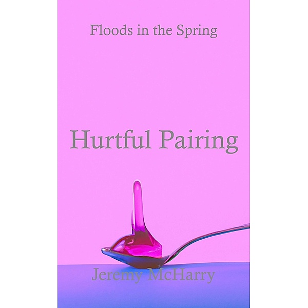 Hurtful Pairing / Floods in the Spring Bd.2, Jeremy McHarry