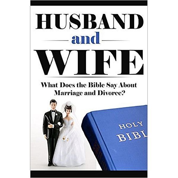 Husband and Wife: What Does the Bible Say About Marriage and Divorce? (What Does the Bible Say? Bible Study, Bible Application, Bible Commentary, #2) / What Does the Bible Say? Bible Study, Bible Application, Bible Commentary, Elijah Davidson