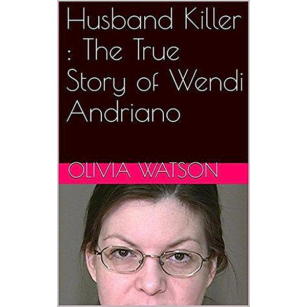 Husband Killer : The True Story of Wendi Andriano, Olivia Watson