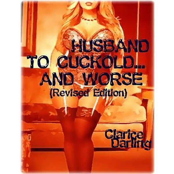 Husband to Cuckold... and Worse (Revised Edition), Clarice Darling