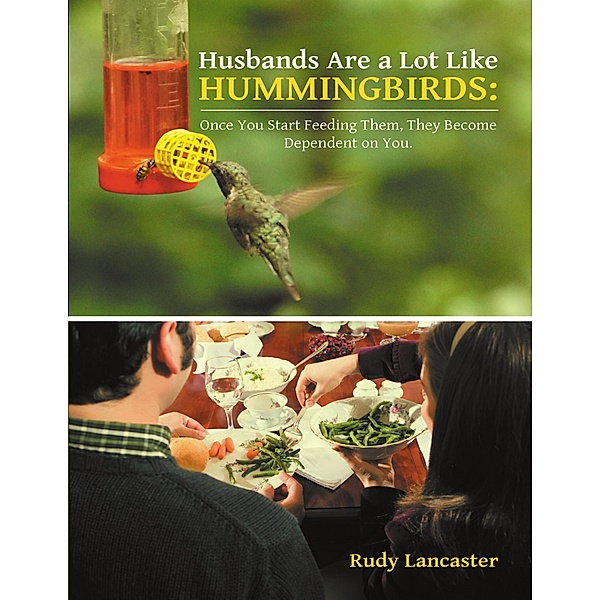 Husbands Are a Lot Like Hummingbirds: Once You Start Feeding Them, They Become Dependent On You, Rudy Lancaster