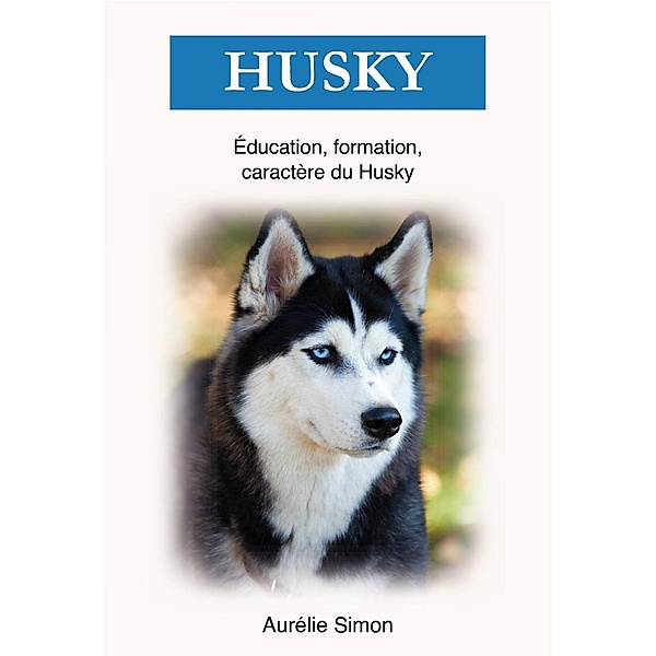 Husky - Éducation, Formation, Caractère, Aurélie Simon
