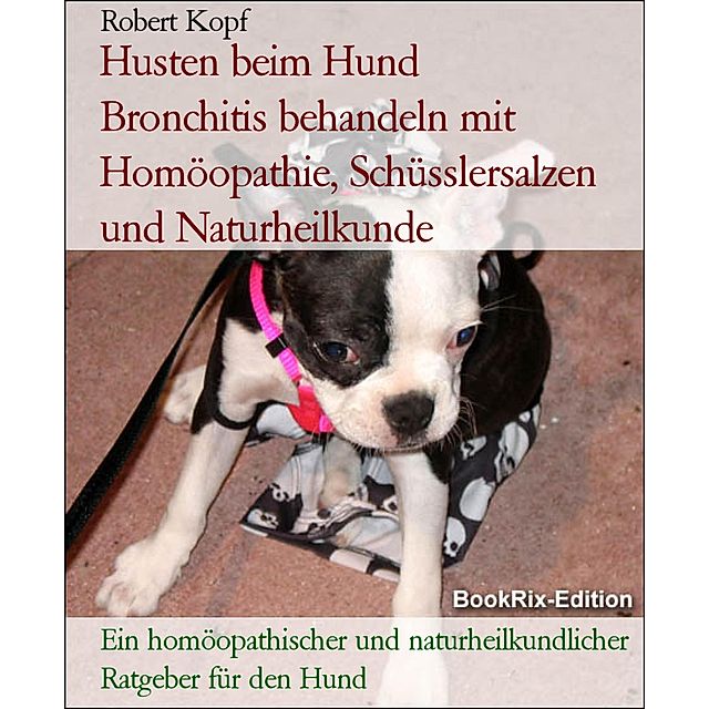 Husten beim Hund Bronchitis behandeln mit Homöopathie, Schüsslersalzen und  Naturheilkunde eBook v. Robert Kopf | Weltbild