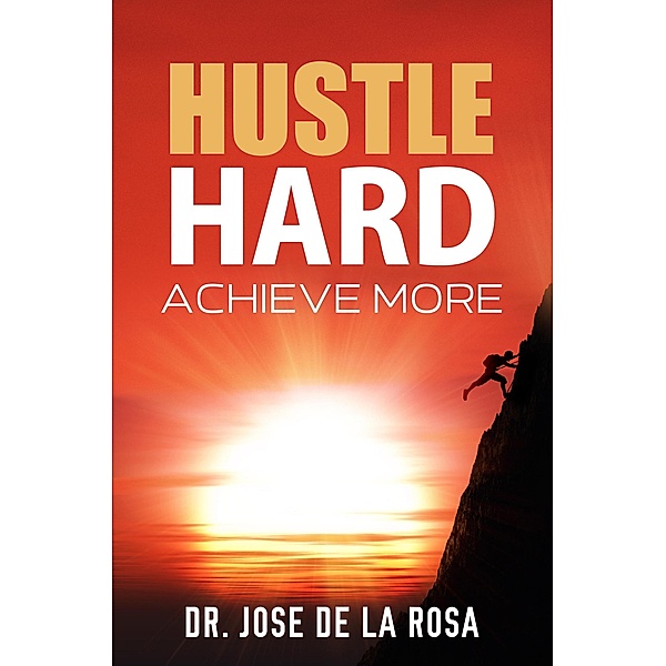 Hustle Hard: Achieve More, Jose de La Rosa
