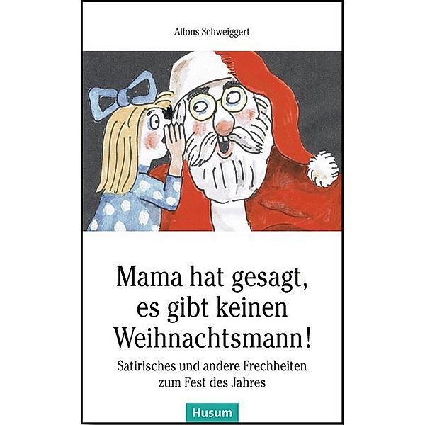 Husum-Taschenbuch / Mama hat gesagt, es gibt keinen Weihnachtsmann!, Alfons Schweiggert