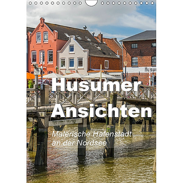 Husumer Ansichten, malerische Hafenstadt an der Nordsee (Wandkalender 2019 DIN A4 hoch), Jürgen Feuerer