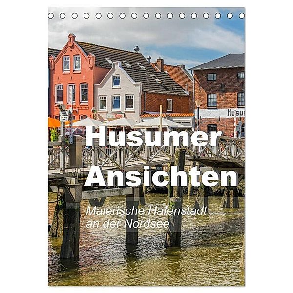 Husumer Ansichten, malerische Hafenstadt an der Nordsee (Tischkalender 2024 DIN A5 hoch), CALVENDO Monatskalender, Jürgen Feuerer