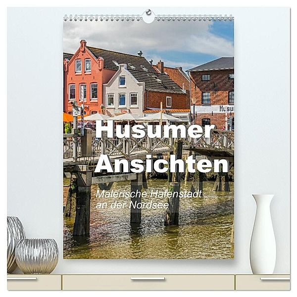 Husumer Ansichten, malerische Hafenstadt an der Nordsee (hochwertiger Premium Wandkalender 2024 DIN A2 hoch), Kunstdruck in Hochglanz, Jürgen Feuerer