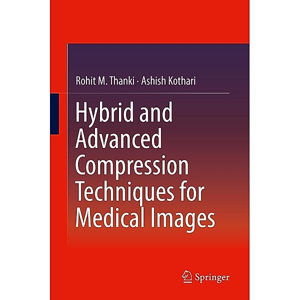 Hybrid and Advanced Compression Techniques for Medical Images, Rohit M. Thanki, Ashish Kothari
