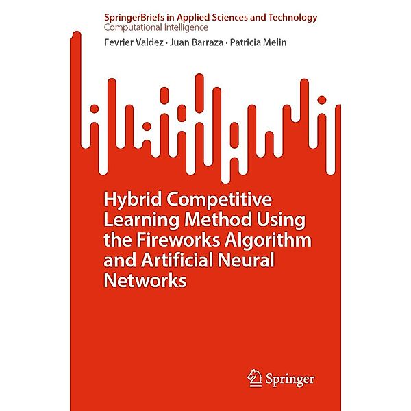 Hybrid Competitive Learning Method Using the Fireworks Algorithm and Artificial Neural Networks / SpringerBriefs in Applied Sciences and Technology, Fevrier Valdez, Juan Barraza, Patricia Melin