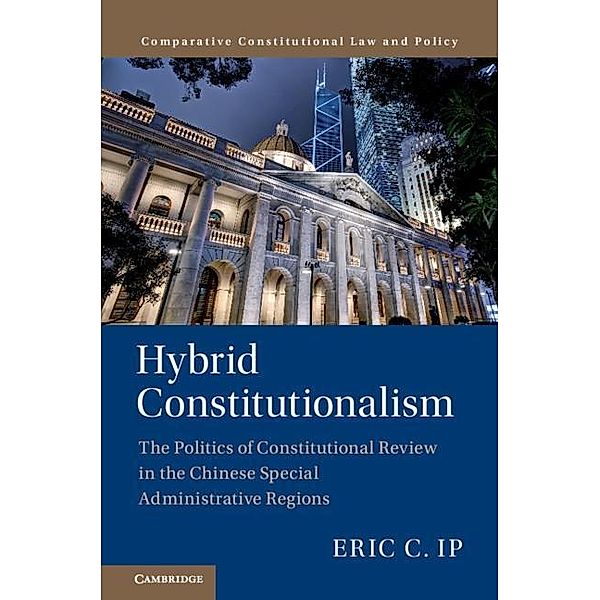 Hybrid Constitutionalism / Comparative Constitutional Law and Policy, Eric C. Ip