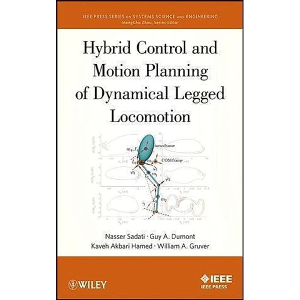 Hybrid Control and Motion Planning of Dynamical Legged Locomotion / IEEE Series on Systems Science and Engineering, Nasser Sadati, Guy A. Dumont, Kaveh Akabri Hamed, William A. Gruver