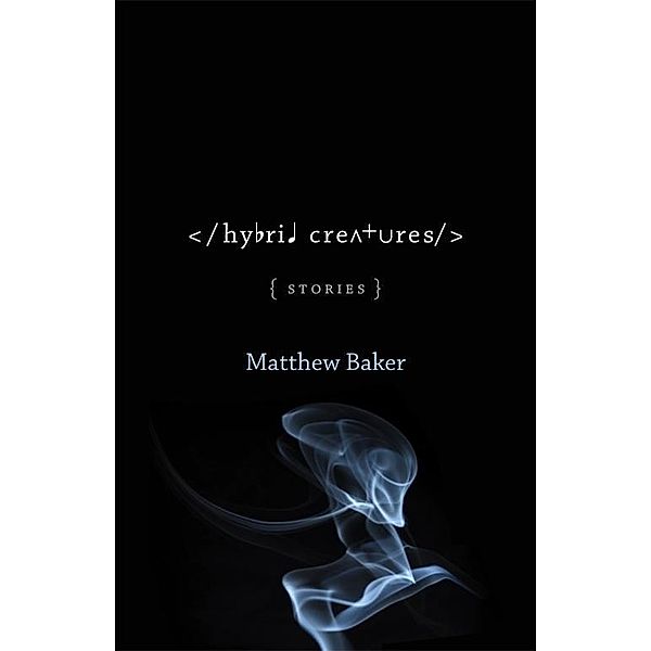 Hybrid Creatures / Yellow Shoe Fiction, Matthew Baker