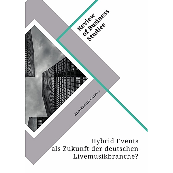 Hybrid Events als Zukunft der deutschen Livemusikbranche? Erfolgsfaktoren für das digitale Konzerterlebnis, Ann-Katrin Kaimer