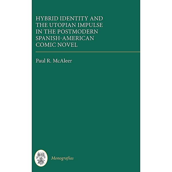 Hybrid Identity and the Utopian Impulse in the Postmodern Spanish-American Comic Novel / Monografías A Bd.351, Paul R. Mcaleer