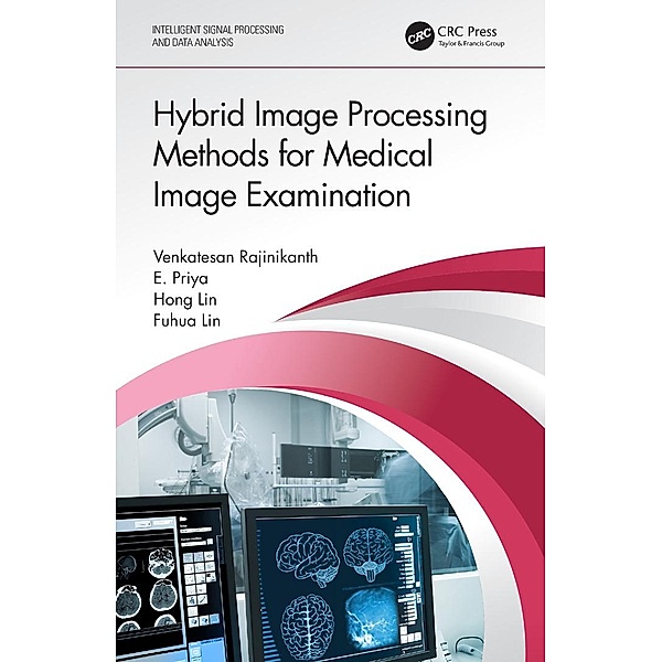 Hybrid Image Processing Methods for Medical Image Examination, Venkatesan Rajinikanth, E. Priya, Hong Lin, Fuhua Lin