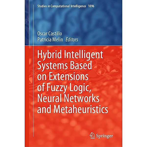 Hybrid Intelligent Systems Based on Extensions of Fuzzy Logic, Neural Networks and Metaheuristics / Studies in Computational Intelligence Bd.1096