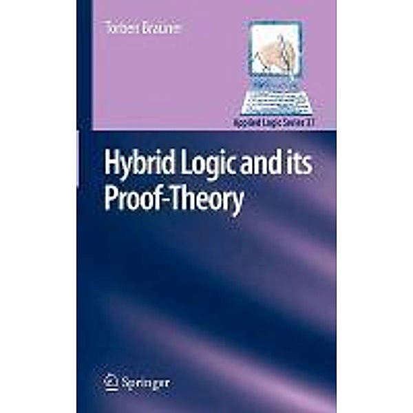 Hybrid Logic and its Proof-Theory / Applied Logic Series Bd.37, Torben Braüner