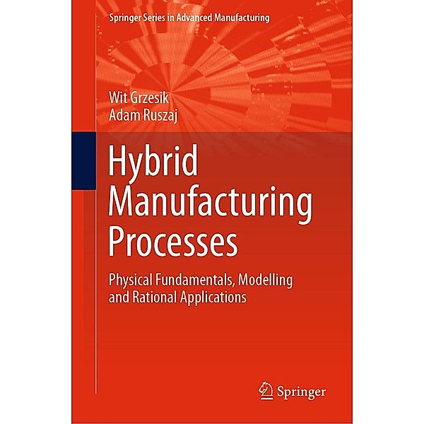Hybrid Manufacturing Processes / Springer Series in Advanced Manufacturing, Wit Grzesik, Adam Ruszaj