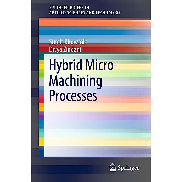 Hybrid Micro-Machining Processes / SpringerBriefs in Applied Sciences and Technology, Sumit Bhowmik, Divya Zindani