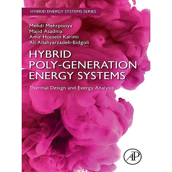 Hybrid Poly-generation Energy Systems, Mehdi Mehrpooya, Majid Asadnia, Amir Hossein Karimi, Ali Allahyarzadeh-Bidgoli