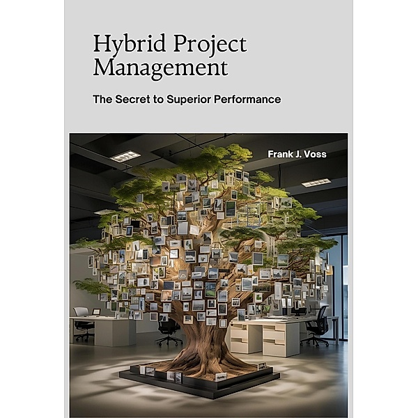 Hybrid Project Management: The Secret to Superior Performance, Frank J. Voss
