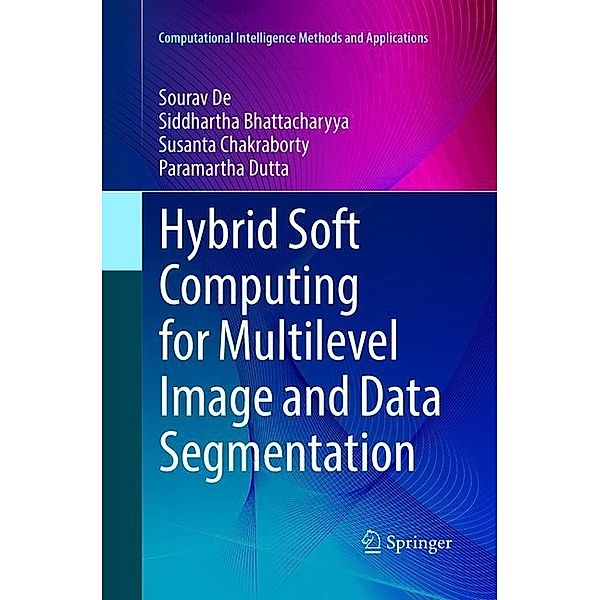Hybrid Soft Computing for Multilevel Image and Data Segmentation, Sourav De, Siddhartha Bhattacharyya, Susanta Chakraborty, Paramartha Dutta