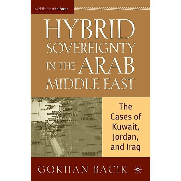 Hybrid Sovereignty in the Arab Middle East / Middle East in Focus, G. Bacik