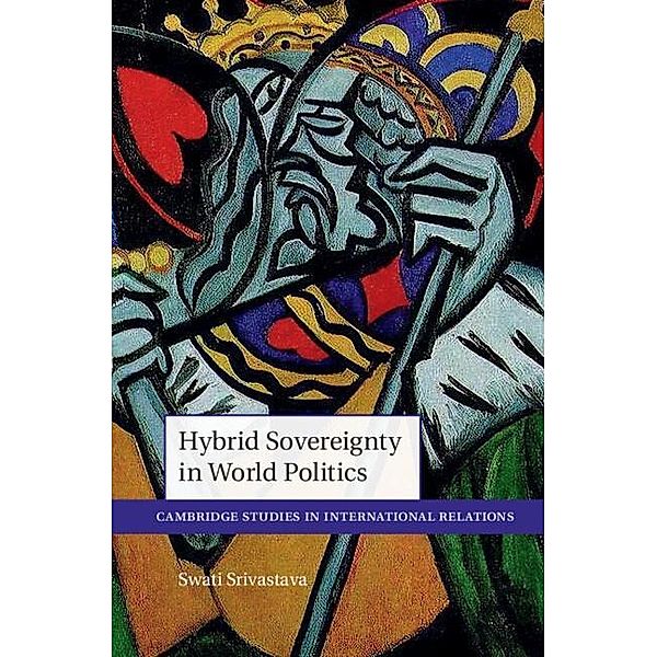 Hybrid Sovereignty in World Politics / Cambridge Studies in International Relations, Swati Srivastava