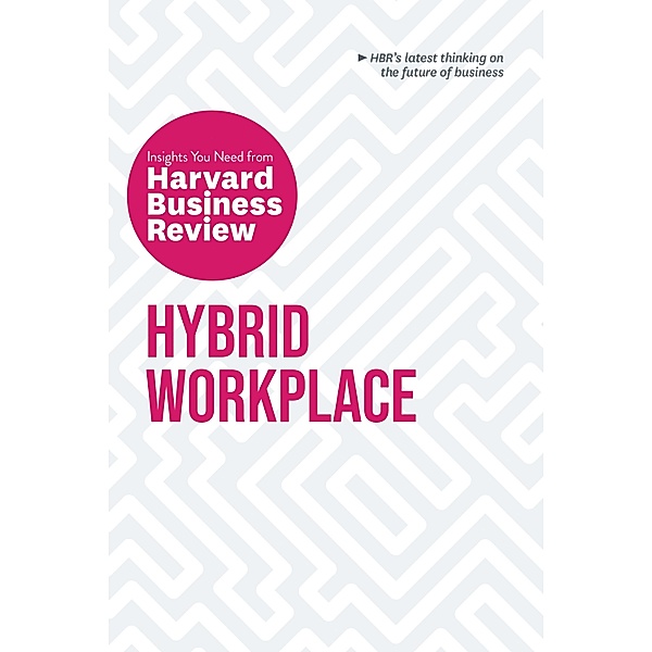 Hybrid Workplace: The Insights You Need from Harvard Business Review / HBR Insights Series, Harvard Business Review, Amy C. Edmondson, Joan C. Williams, Bob Frisch, Liane Davey