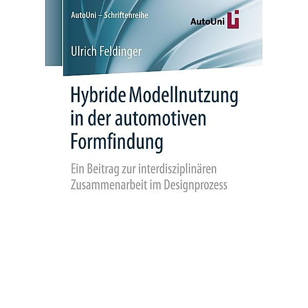 Hybride Modellnutzung in der automotiven Formfindung / AutoUni - Schriftenreihe Bd.129, Ulrich Feldinger