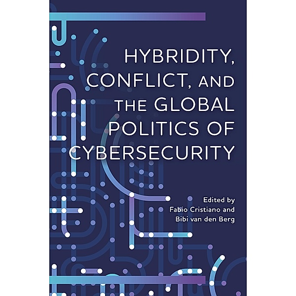 Hybridity, Conflict, and the Global Politics of Cybersecurity / Digital Technologies and Global Politics