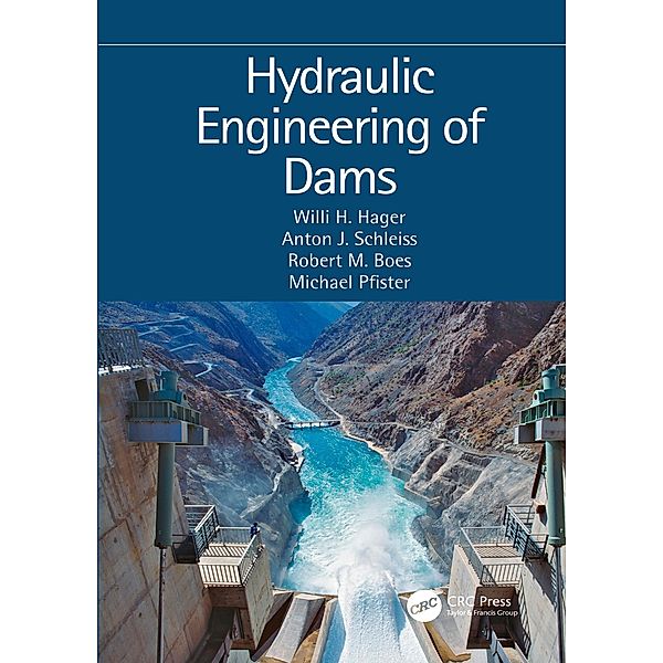 Hydraulic Engineering of Dams, Willi H. Hager, Anton J. Schleiss, Robert M. Boes, Michael Pfister