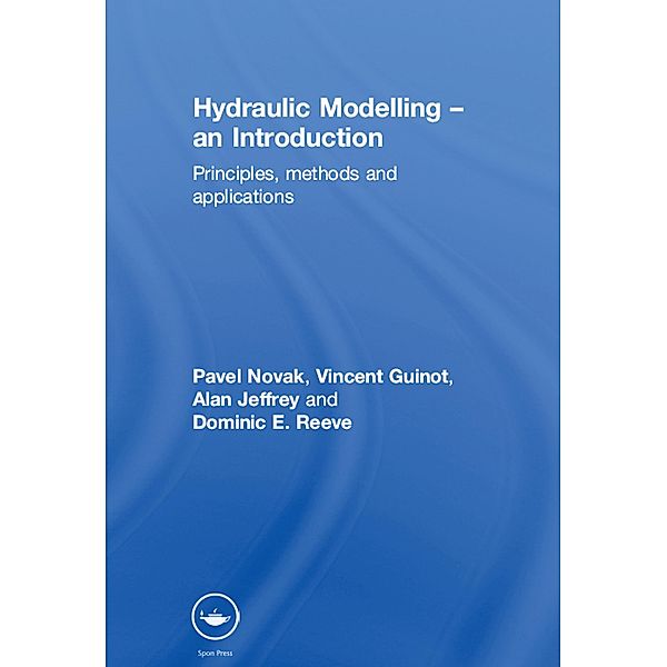 Hydraulic Modelling: An Introduction, Pavel Novak, Vincent Guinot, Alan Jeffrey, Dominic E. Reeve