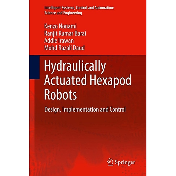 Hydraulically Actuated Hexapod Robots / Intelligent Systems, Control and Automation: Science and Engineering Bd.66, Kenzo Nonami, Ranjit Kumar Barai, Addie Irawan, Mohd Razali Daud