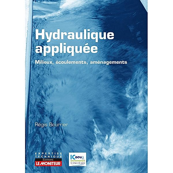 Hydraulique appliquée - Milieux - Ecoulements - Aménagements / Expertise technique, Régis Bourrier
