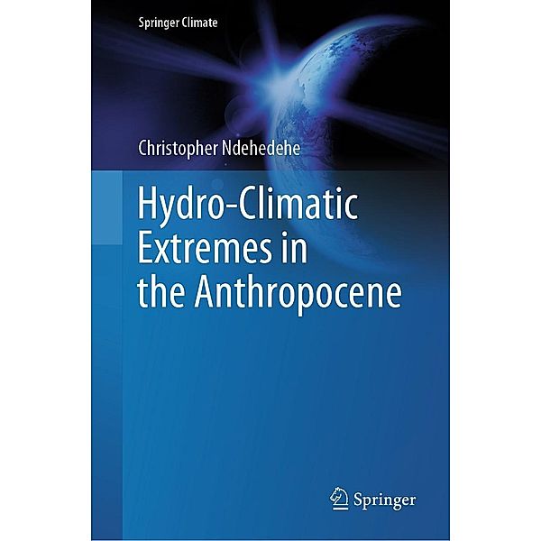 Hydro-Climatic Extremes in the Anthropocene / Springer Climate, Christopher Ndehedehe
