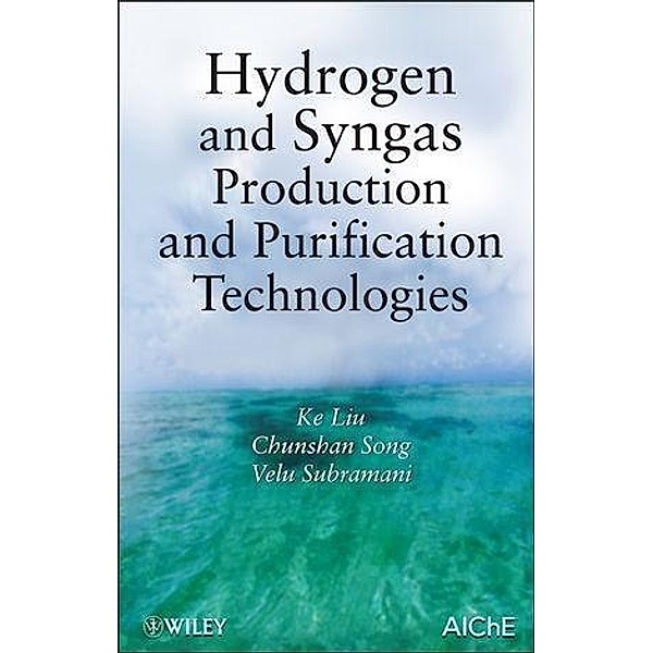 Hydrogen and Syngas Production and Purification Technologies, Ke Liu, Chunshan Song, Velu Subramani