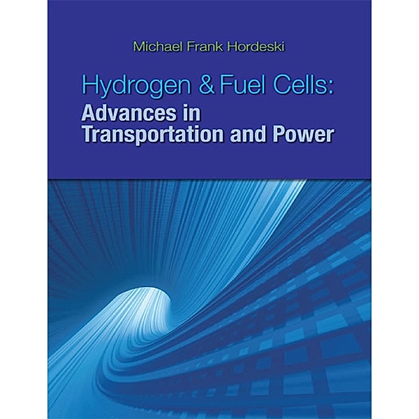 Hydrogen & Fuel Cells: Advances in Transportation and Power, Michael Frank Hordeski