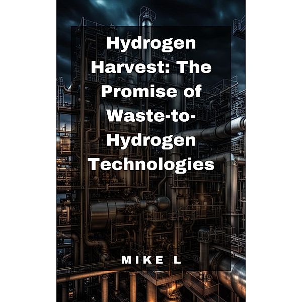 Hydrogen Harvest: The Promise of Waste-to-Hydrogen Technologies, Mike L