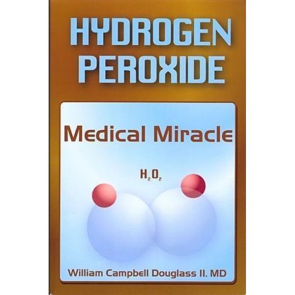 Hydrogen Peroxide - Medical Miracle, William Campbell Douglass II MD