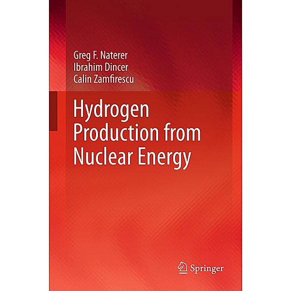 Hydrogen Production from Nuclear Energy, Greg F Naterer, Ibrahim Dincer, Calin Zamfirescu