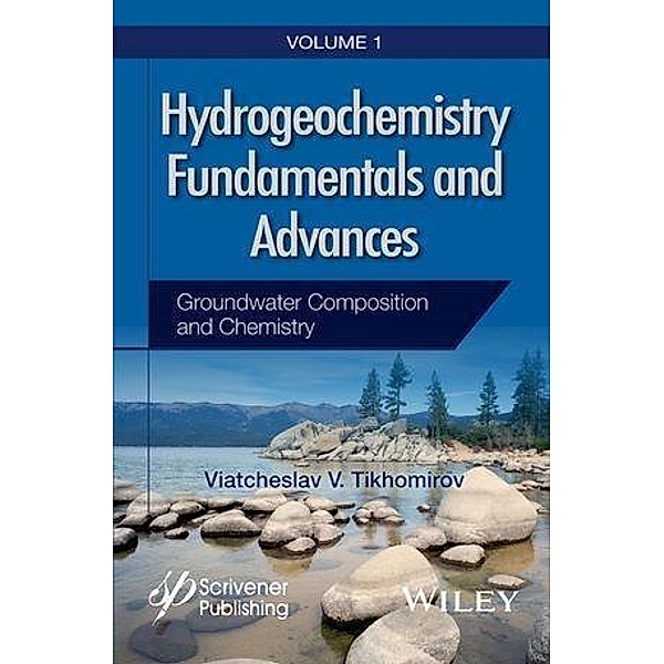 Hydrogeochemistry Fundamentals and Advances, Volume 1, Groundwater Composition and Chemistry, Viatcheslav V. Tikhomirov