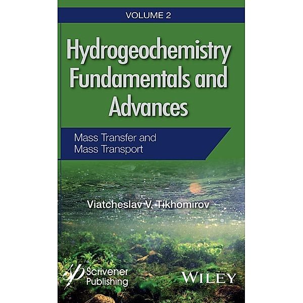 Hydrogeochemistry Fundamentals and Advances, Volume 2, Mass Transfer and Mass Transport, Viatcheslav V. Tikhomirov