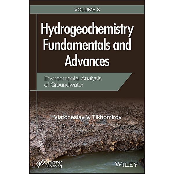 Hydrogeochemistry Fundamentals and Advances, Volume 3, Environmental Analysis of Groundwater, Viatcheslav V. Tikhomirov