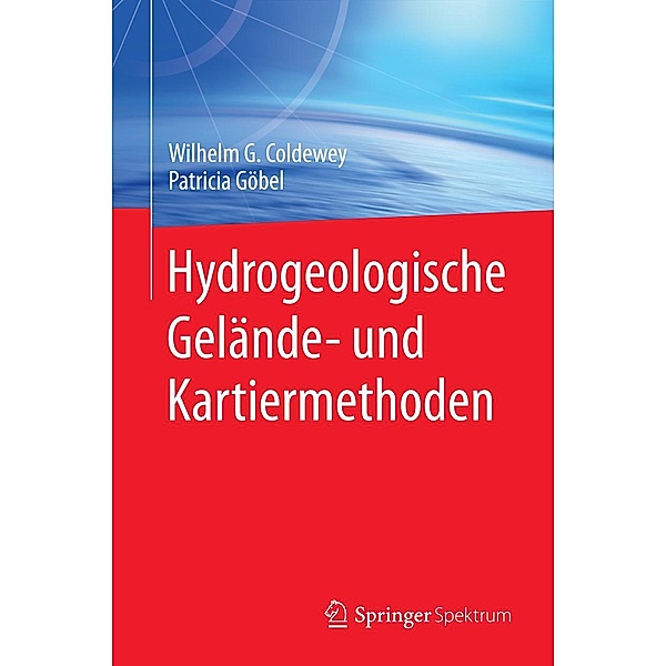 Hydrogeologische Gelände- und Kartiermethoden, Wilhelm G. Coldewey, Patricia Göbel